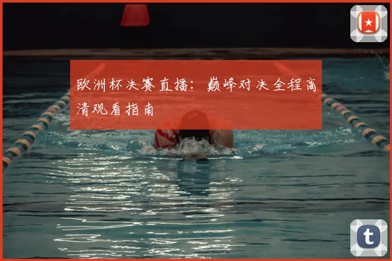 欧洲杯决赛直播：巅峰对决全程高清观看指南